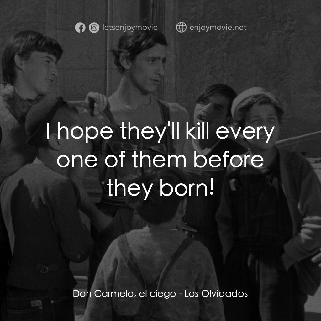 《被遺忘的人》經典台詞：Don Carmelo, el ciego: I hope they'll kill eve ...