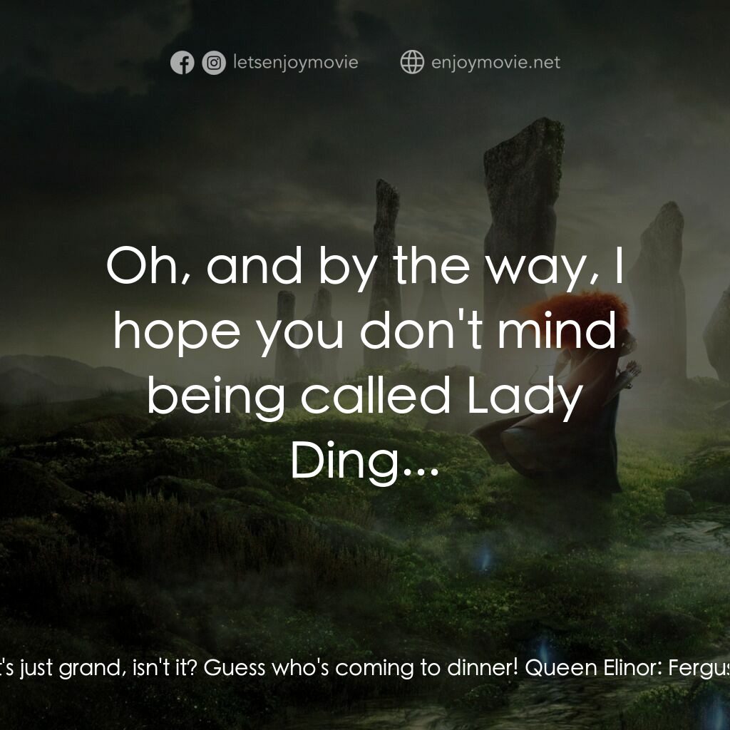 勇敢傳說電影對白：King Fergus:  Well, that's just grand, isn't it? Guess who's coming to dinner! Qu