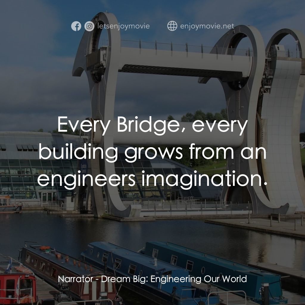 夢想無限大：工程世界電影對白：Narrator: Every Bridge, every building grows from an engineers imagination.