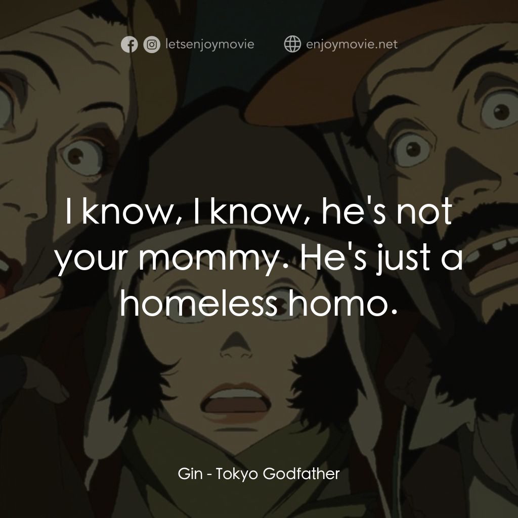 東京教父電影對白：Gin: I know, I know, he's not your mommy. He's just a homeless homo.