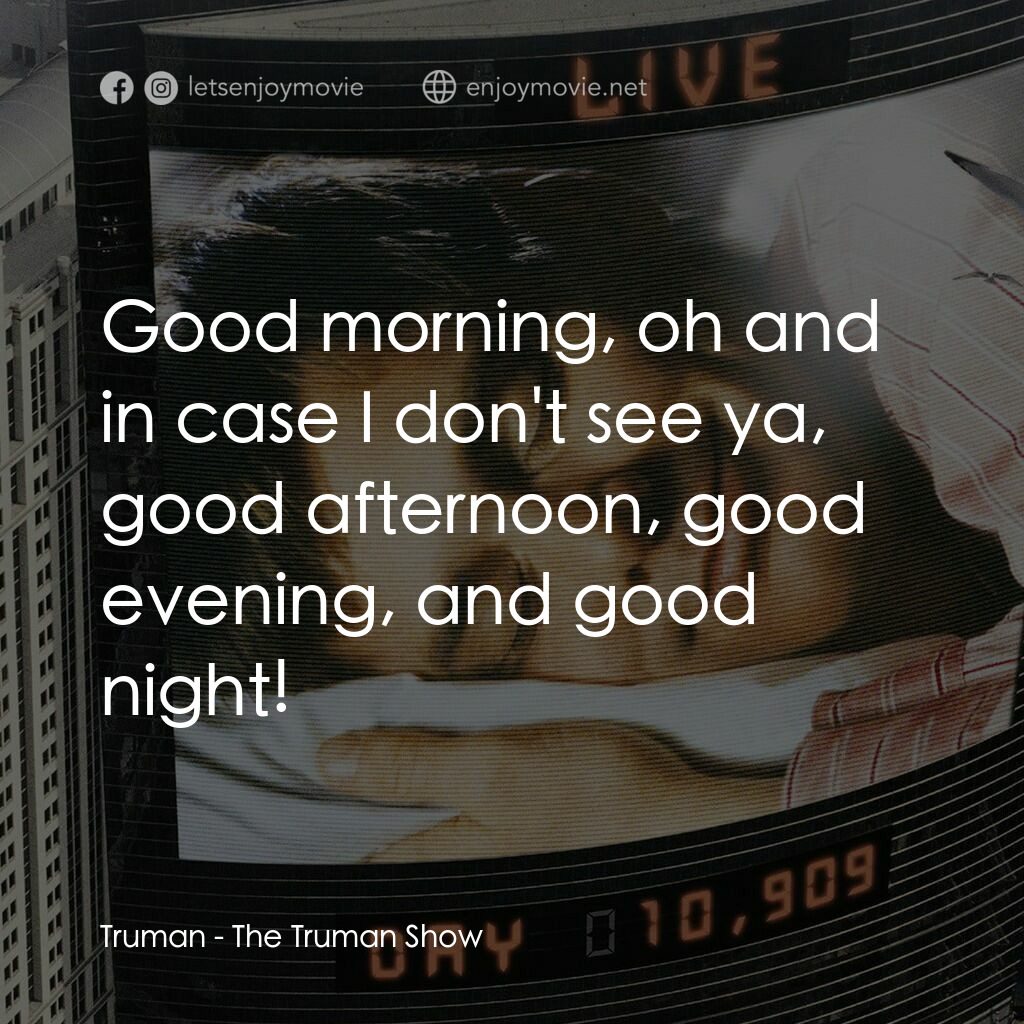 楚門的世界電影對白：Truman:  Good morning, oh and in case I don't see ya, good afternoon, good evenin