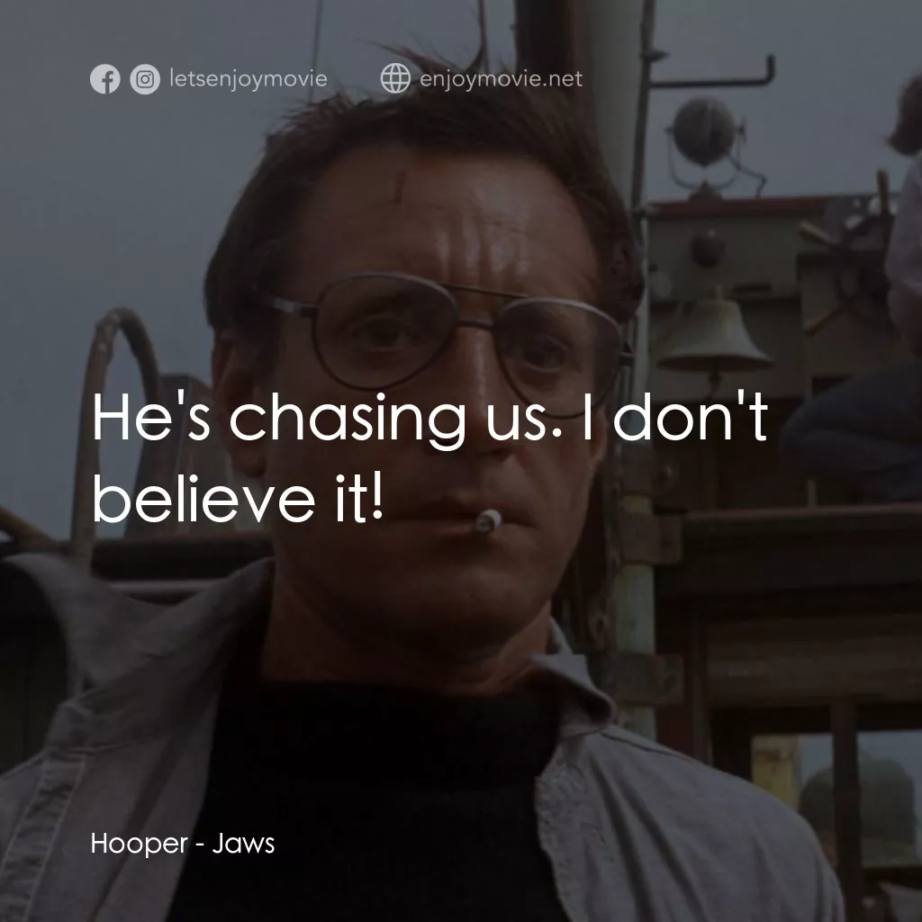 大白鯊電影對白：Hooper: He's chasing us. I don't believe it!