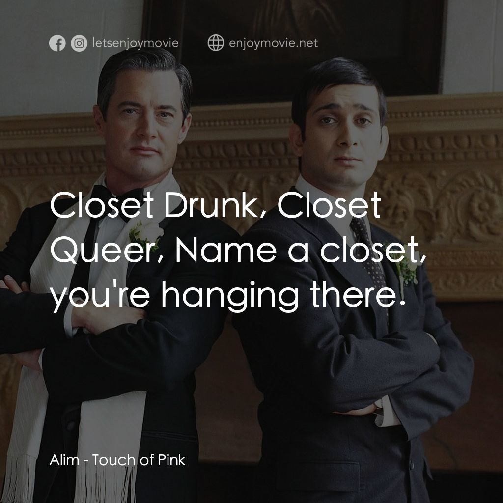 桃色接觸電影對白：Alim: Closet Drunk, Closet Queer, Name a closet, you're hanging there.