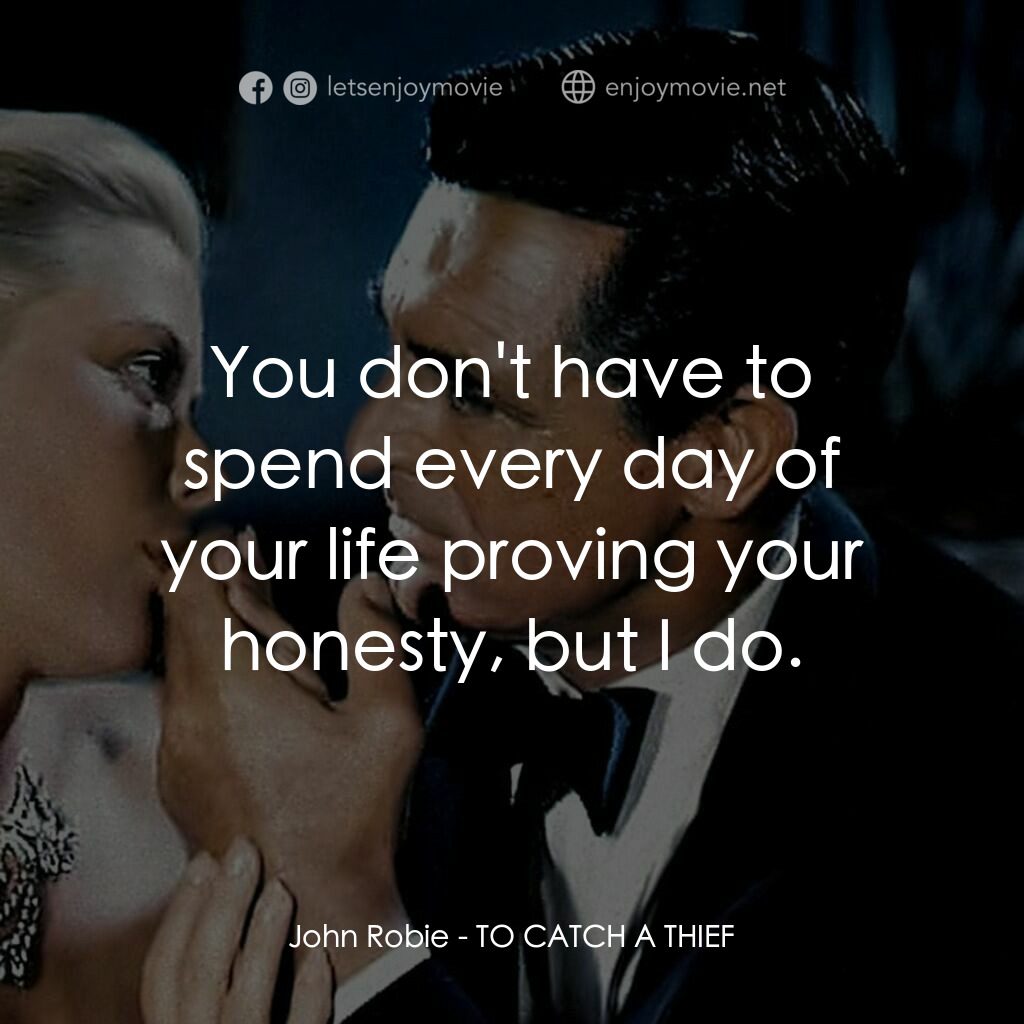 捉賊記電影對白：John Robie:  You don't have to spend every day of your life proving your honesty,