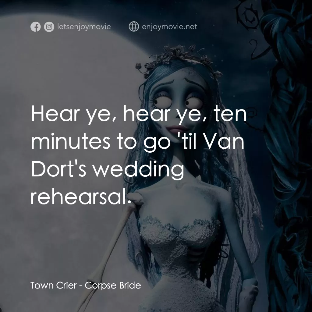 怪誕屍新娘電影對白：Town Crier: Hear ye, hear ye, ten minutes to go 'til Van Dort's wedding rehearsal