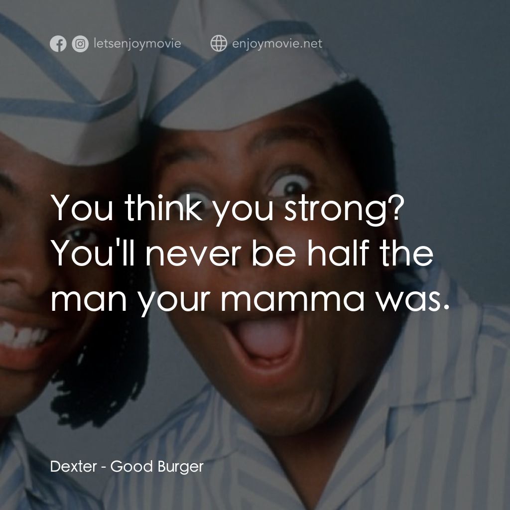 漢堡總動員電影對白：Dexter: You think you strong? You'll never be half the man your mamma was.
