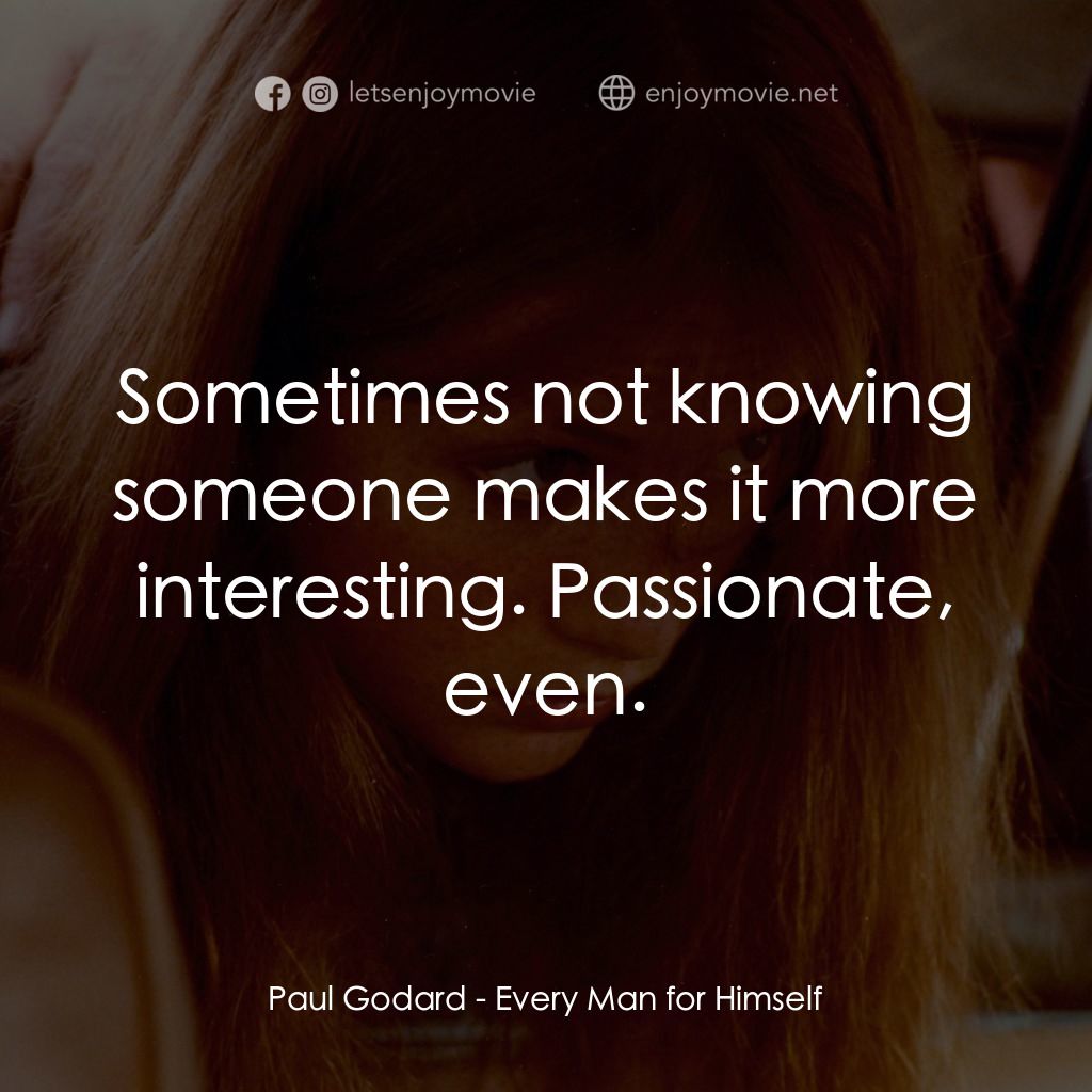 人人為己經典對白：Paul Godard: Sometimes not knowing someone makes it more interesting. Passionate, even.