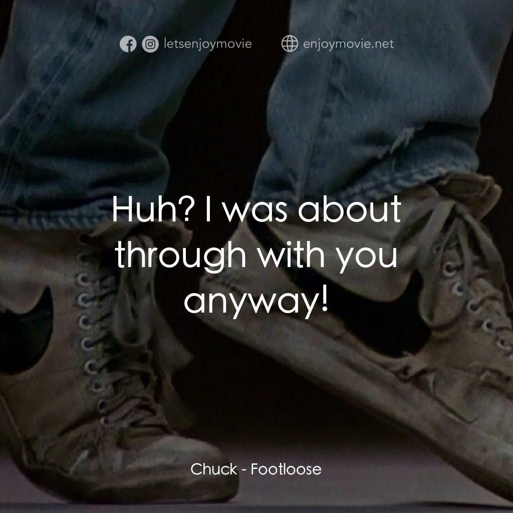 渾身是勁電影對白：Chuck: Huh? I was about through with you anyway!