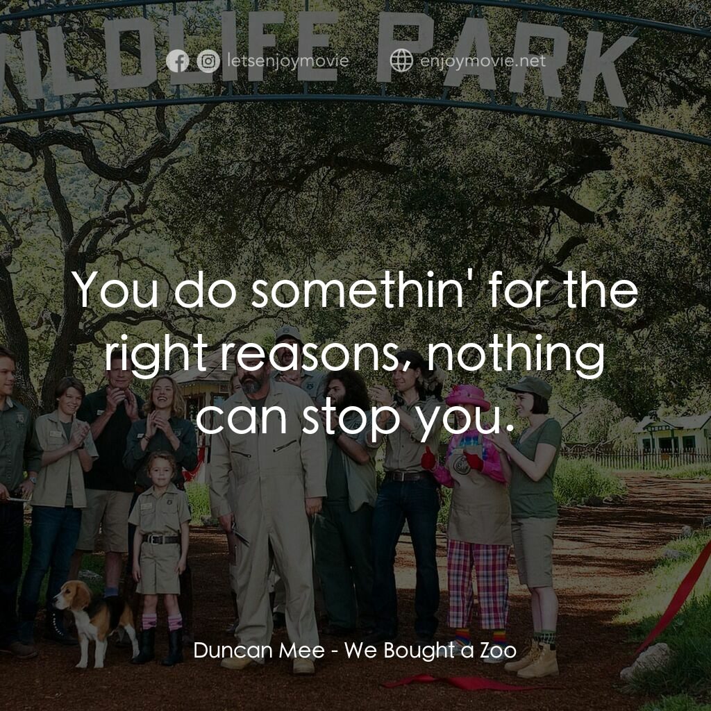 我們買了動物園電影對白：Duncan Mee:  You do somethin' for the right reasons, nothing can stop you.