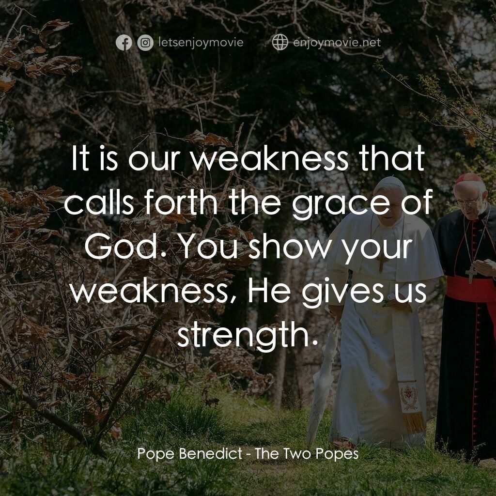 教廷白煙電影對白：Pope Benedict:  It is our weakness that calls forth the grace of God. You show yo