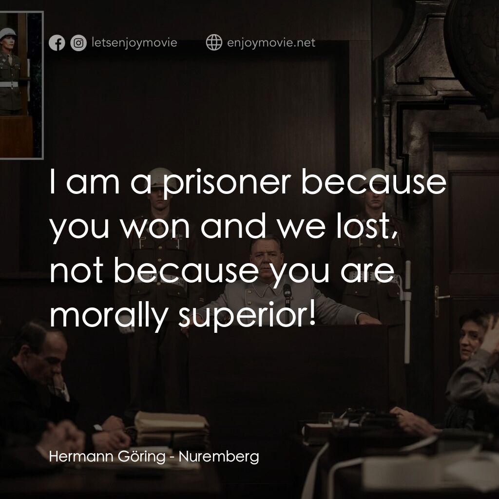 紐倫堡經典對白：Hermann Göring:  I am a prisoner because you won and we lost, not because you are morally superior!
