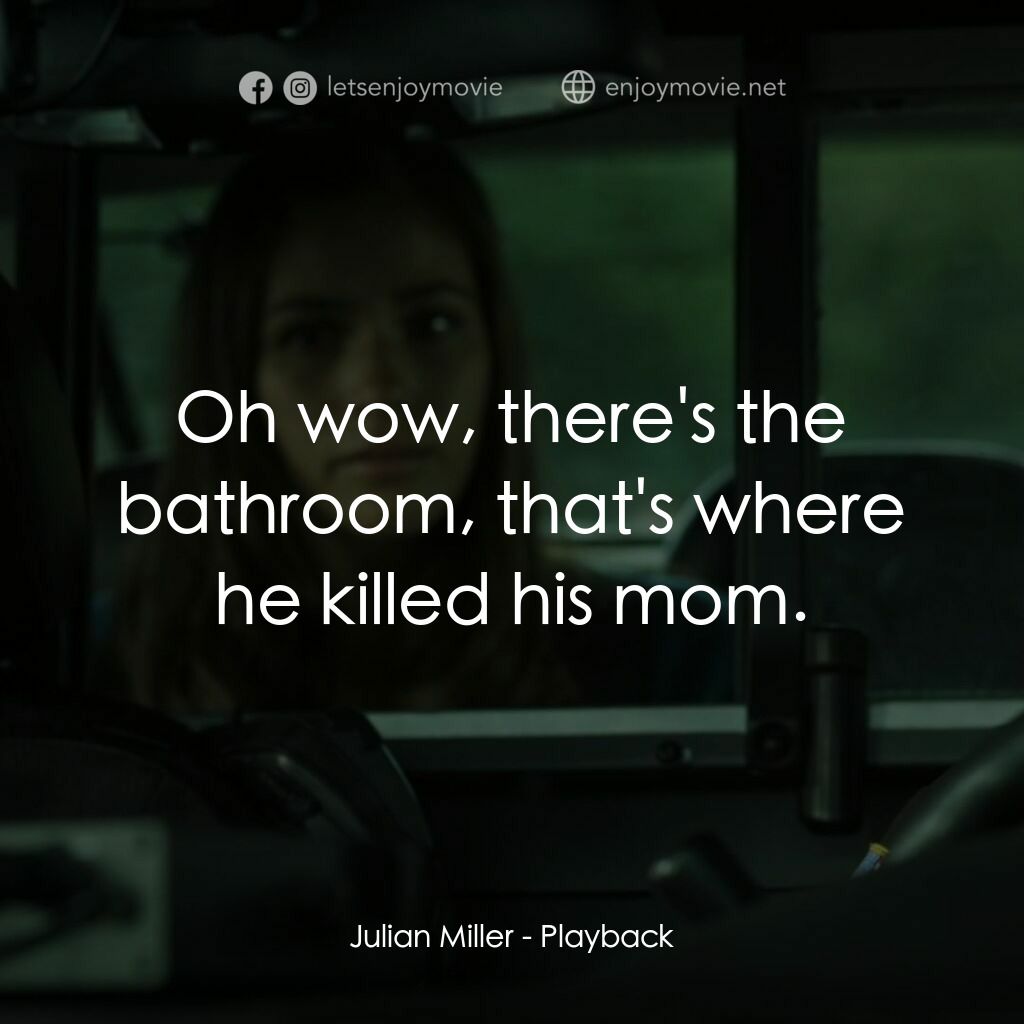 Playback電影對白：Julian Miller:  Oh wow, there's the bathroom, that's where he killed his mom.