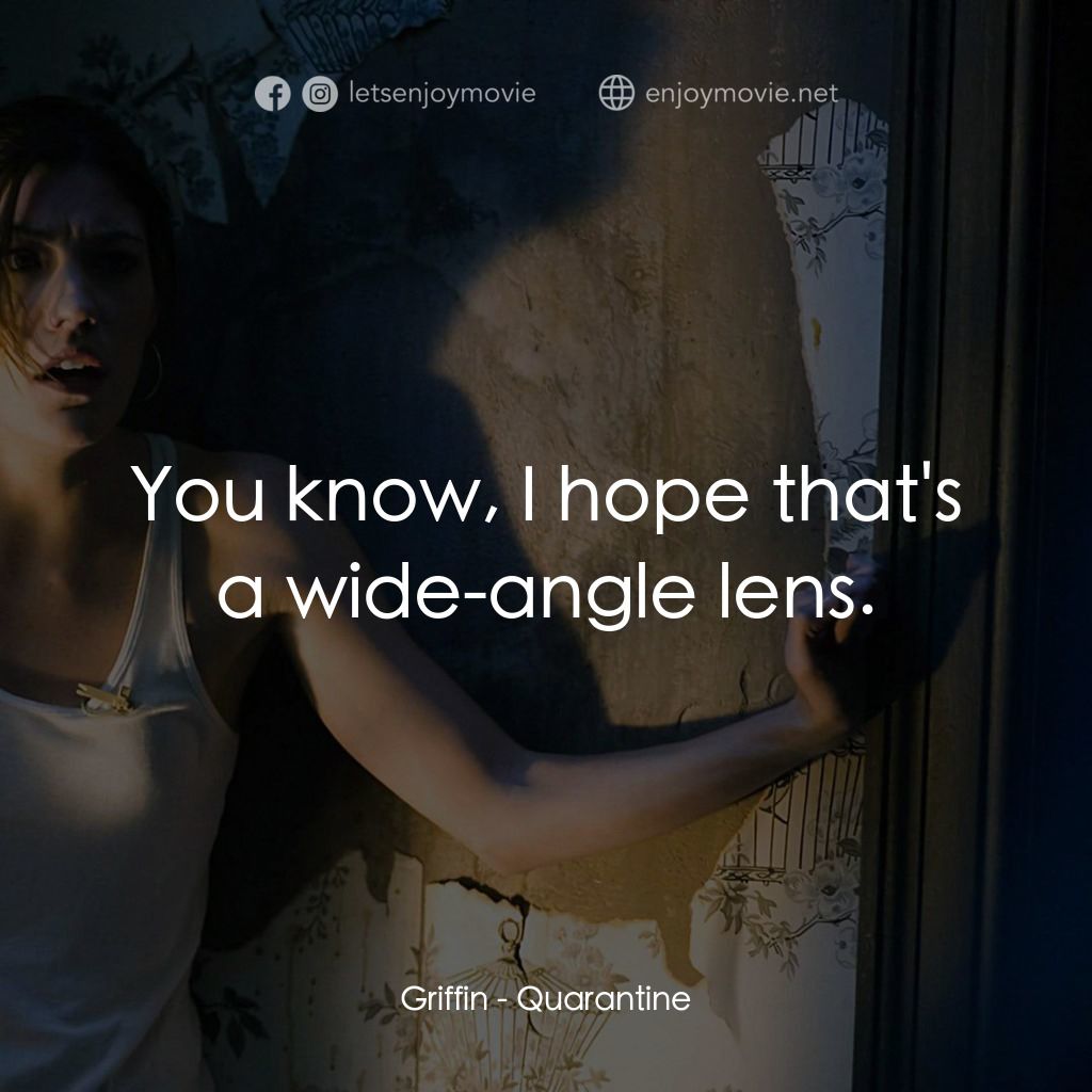 死亡直播電影對白：Griffin: You know, I hope that's a wide-angle lens.