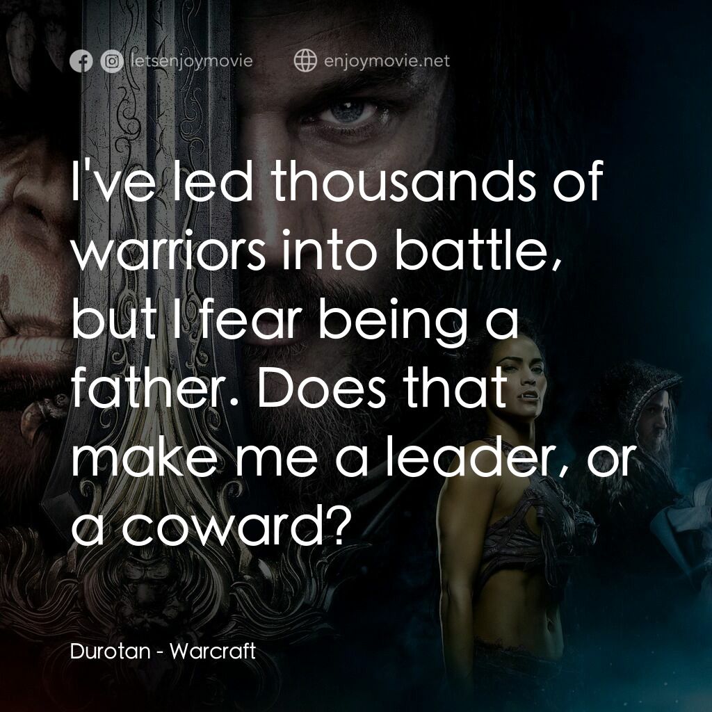 魔獸爭霸：戰雄崛起電影對白：Durotan:  I've led thousands of warriors into battle, but I fear being a father. 
