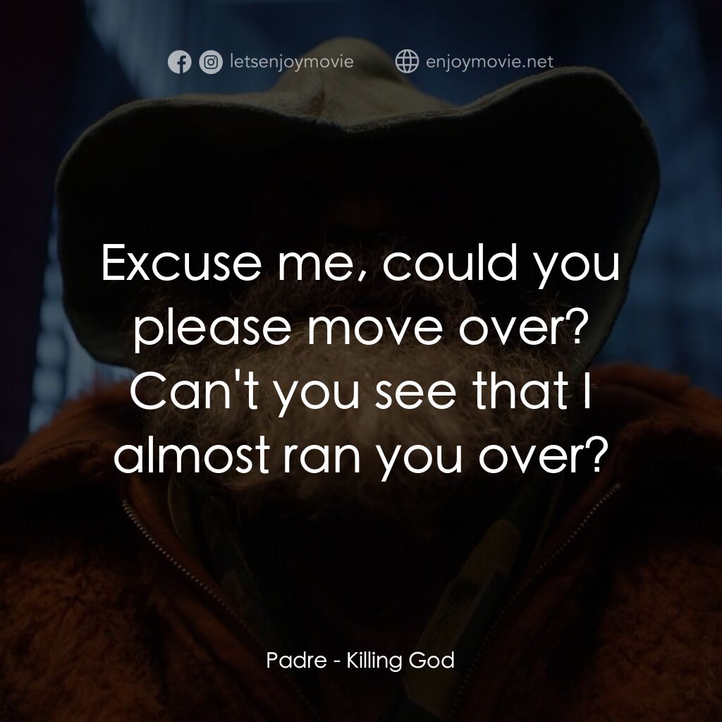 該死的上帝電影對白：Padre:  Excuse me, could you please move over? Can't you see that I almost ran yo