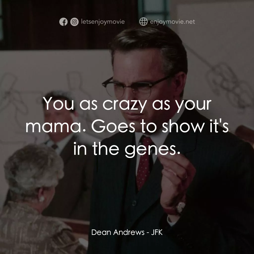 誰殺了甘迺迪電影對白：Dean Andrews: You as crazy as your mama. Goes to show it's in the genes.