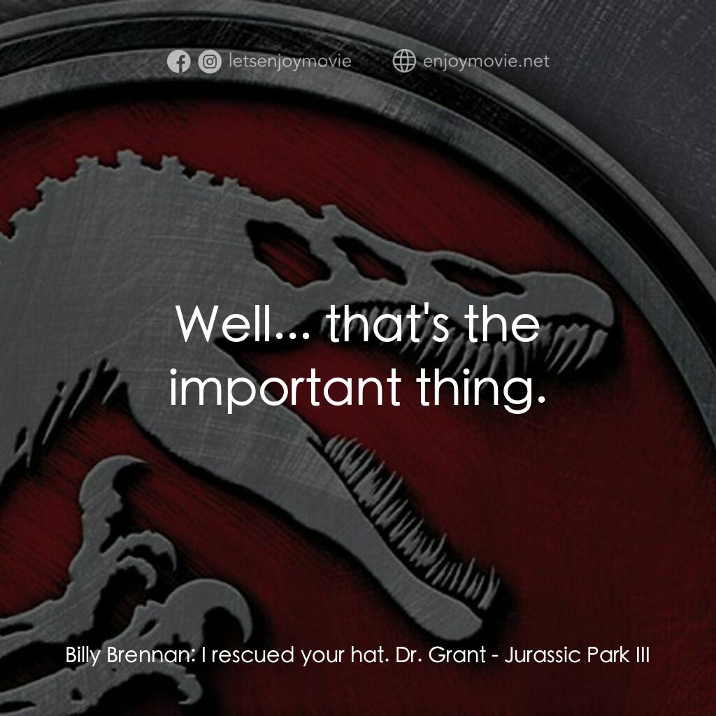 侏羅紀公園 3電影對白：Billy Brennan:  I rescued your hat. Dr. Grant:  Well... that's the important thin