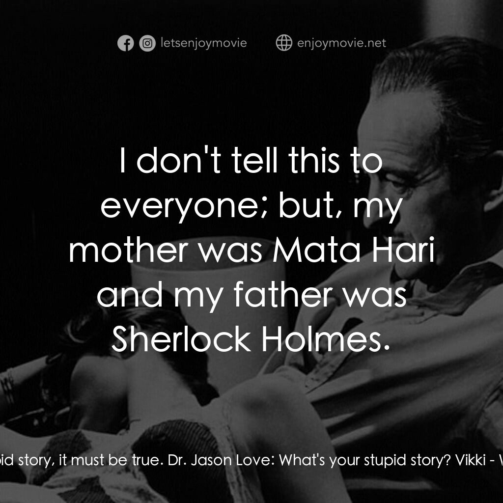 Where the Spies Are電影對白：Vikki:  It's such a stupid story, it must be true. Dr. Jason Love:  What's your s