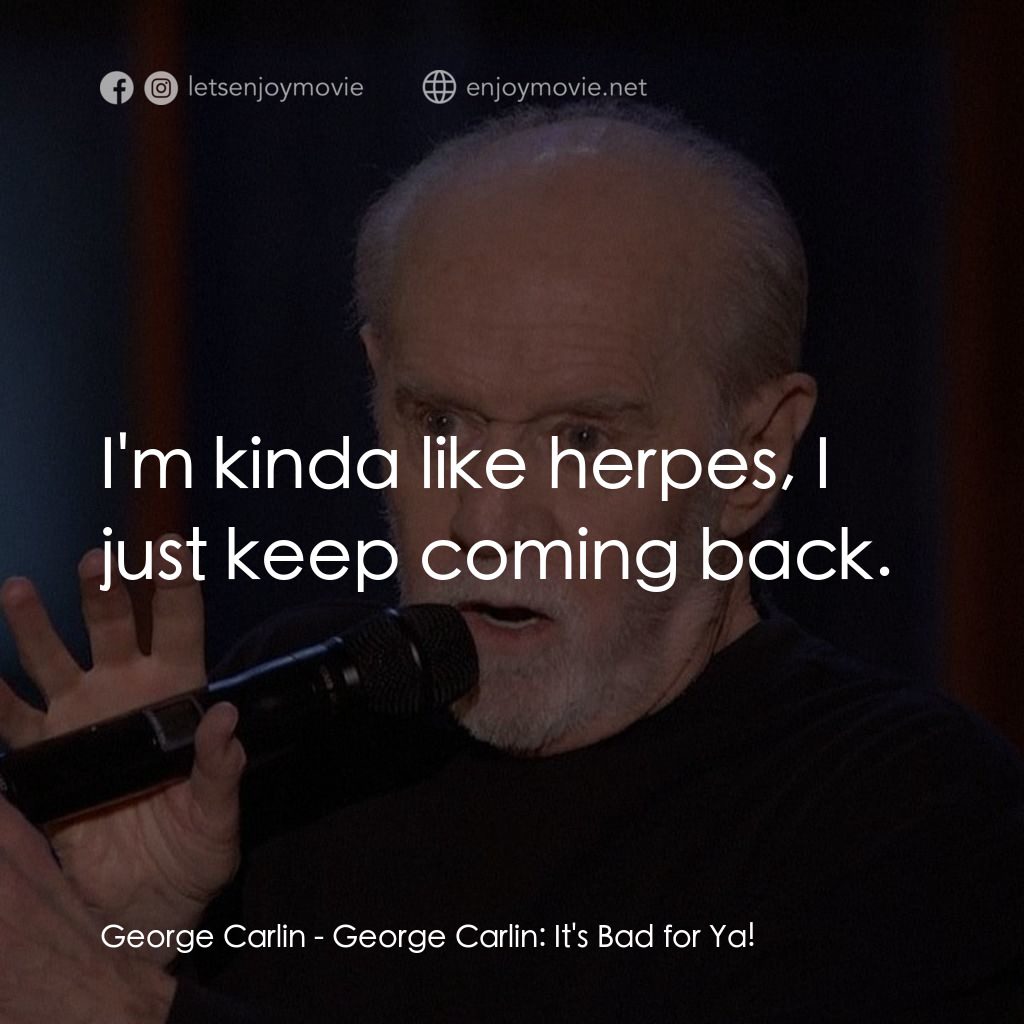 乔治·卡林：这对你不好電影對白：George Carlin: I'm kinda like herpes, I just keep coming back.