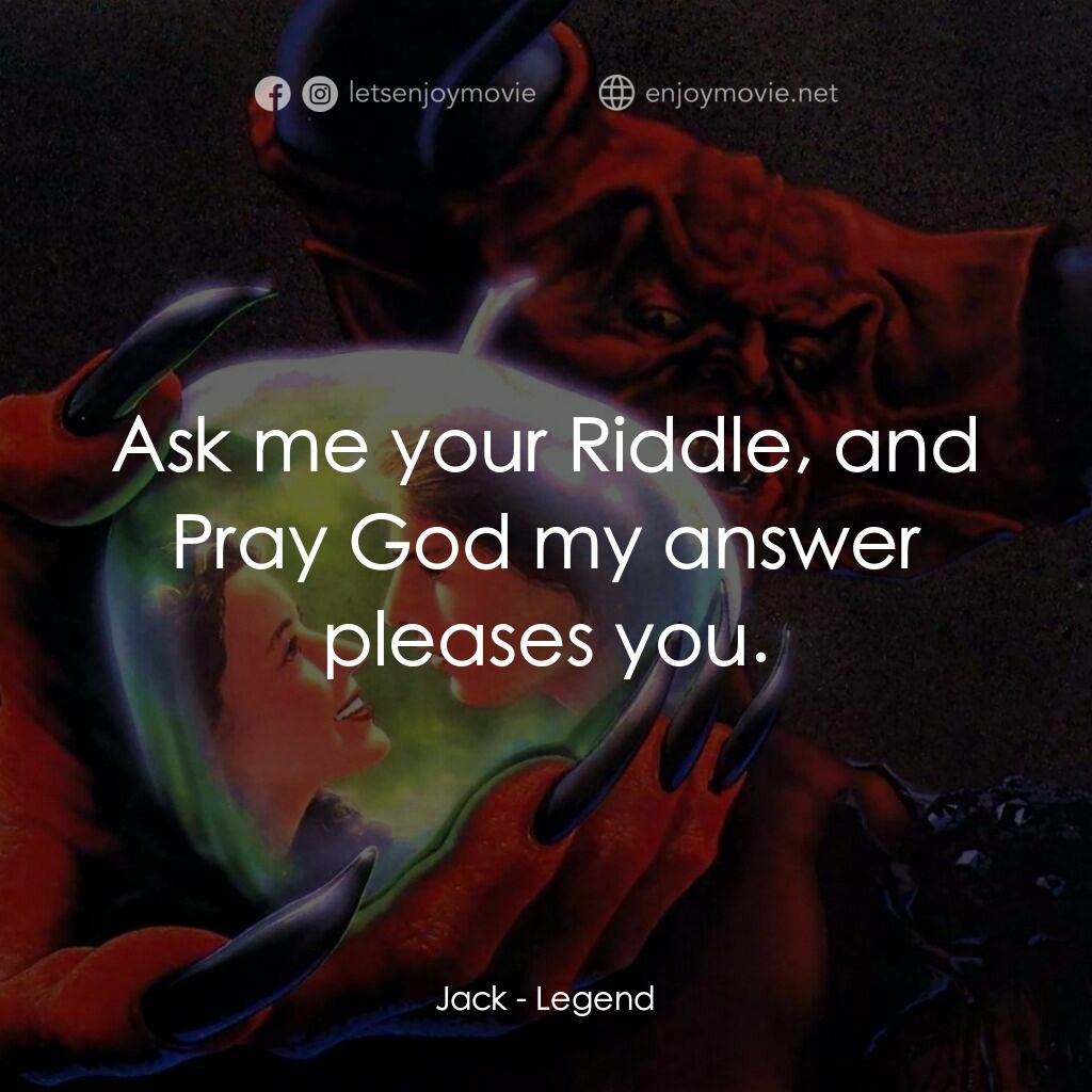 黑魔王電影對白：Jack:  Ask me your Riddle, and Pray God my answer pleases you.