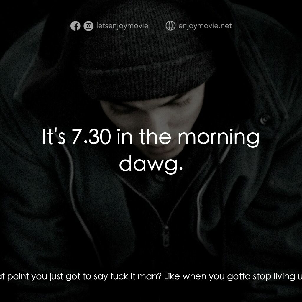 8里公路電影對白：B. Rabbit:  Hey Sol, do you ever wonder at what point you just got to say fuck it