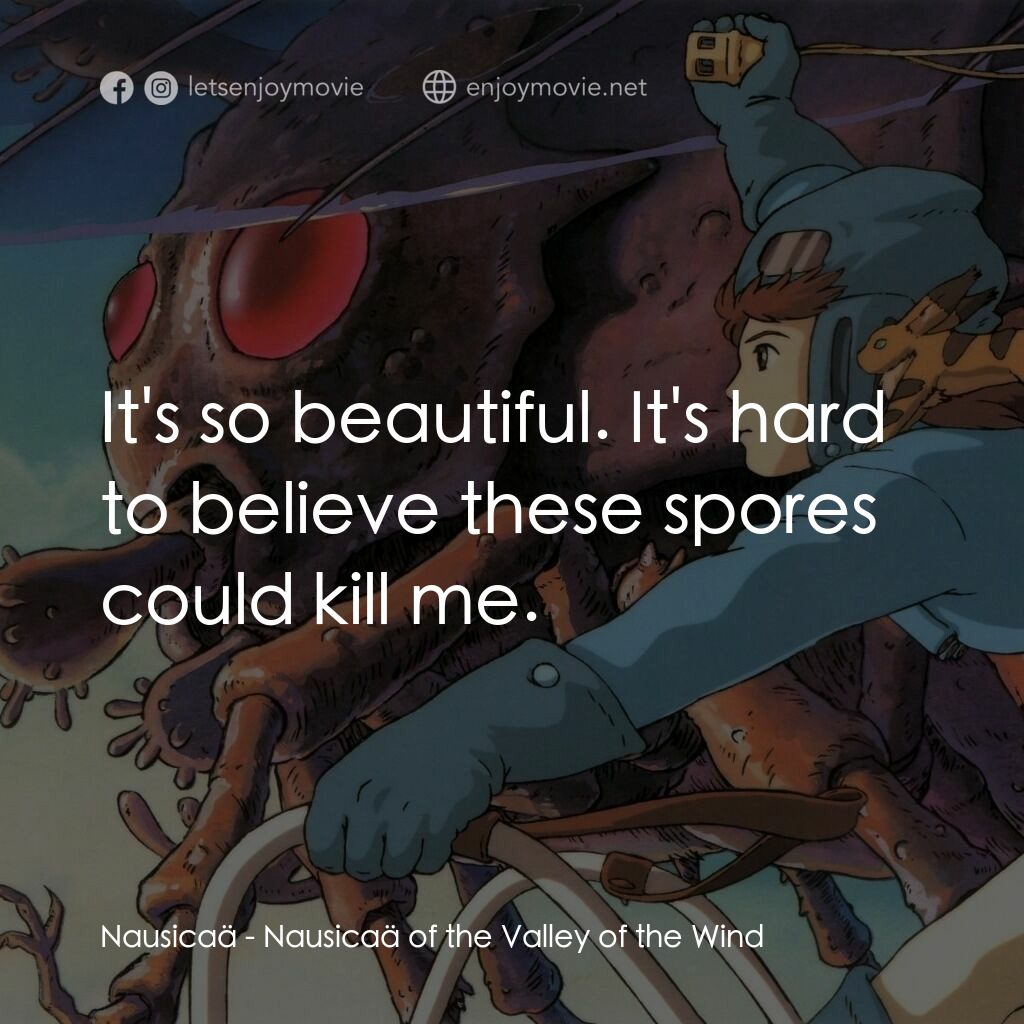 風之谷電影對白：Nausicaä:  It's so beautiful. It's hard to believe these spores could kill me.