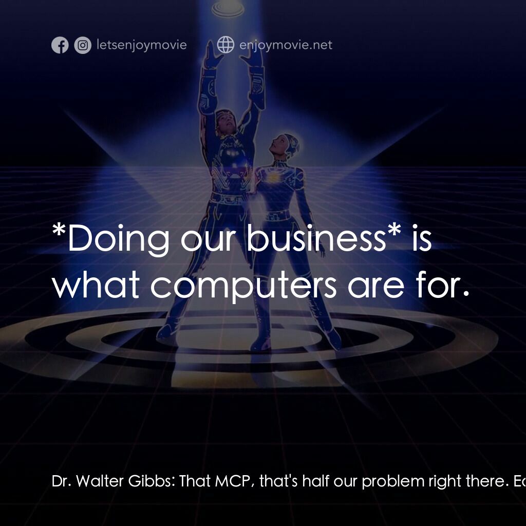 電子世界爭霸戰電影對白：Dr. Walter Gibbs:  That MCP, that's half our problem right there. Ed Dillinger:  