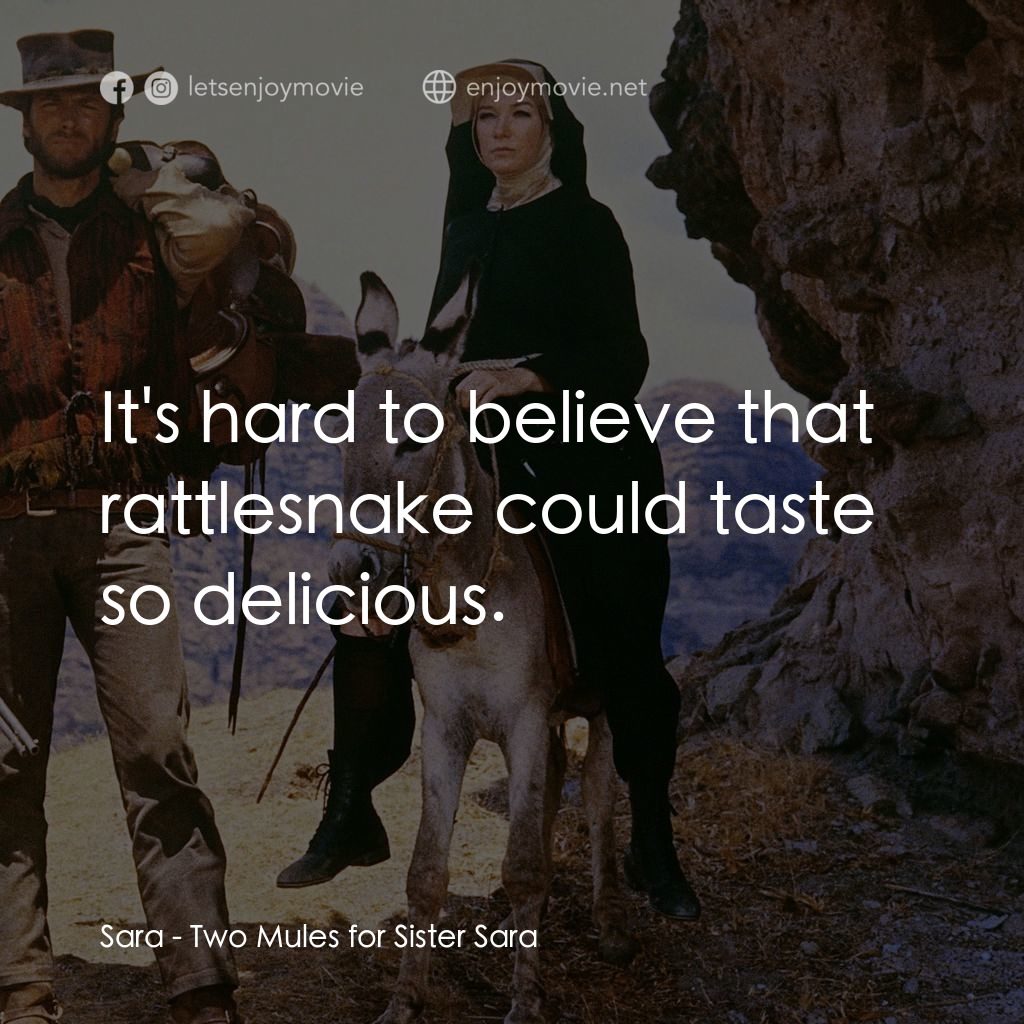 烈女鏢客電影對白：Sara: It's hard to believe that rattlesnake could taste so delicious.