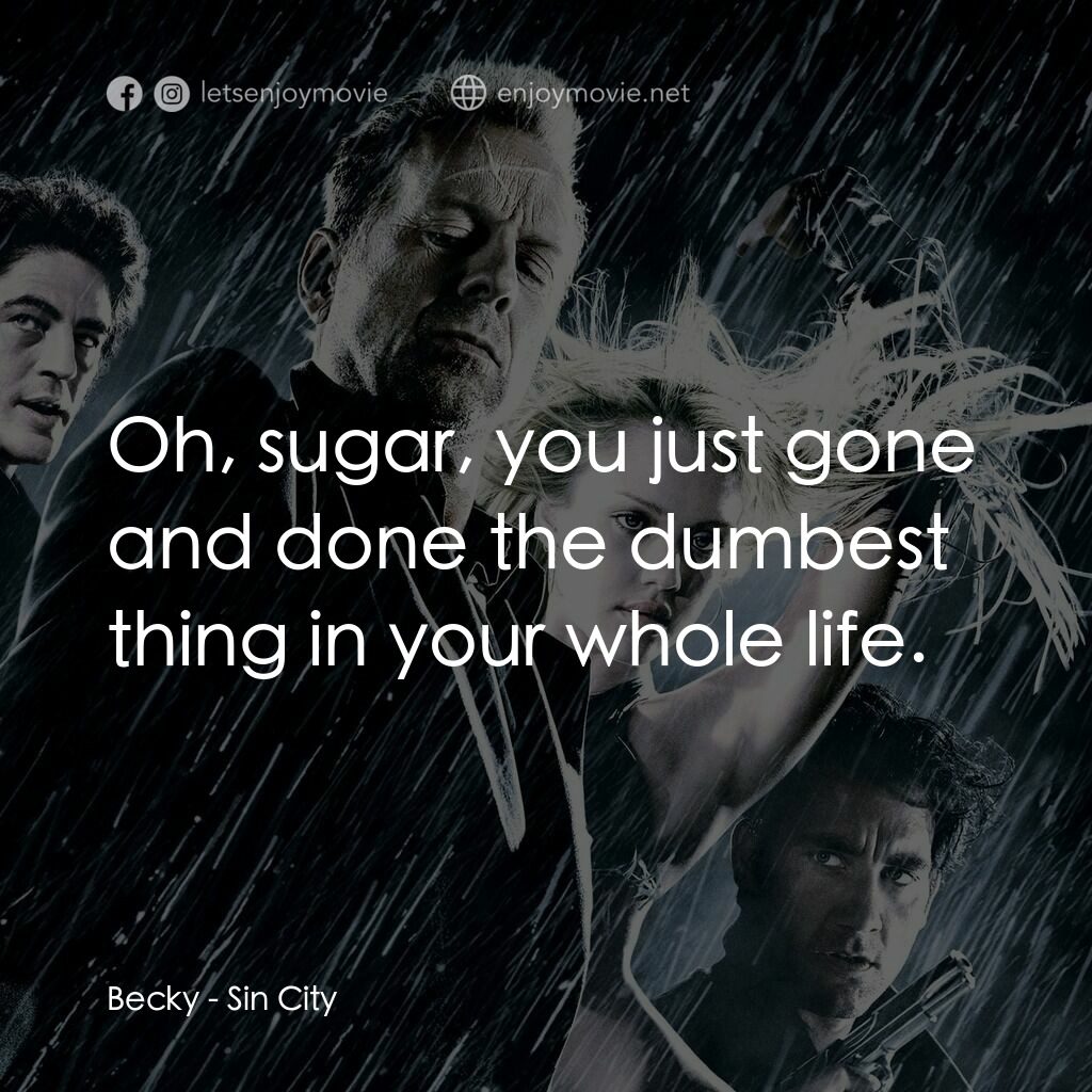 罪惡城電影對白：Becky:  Oh, sugar, you just gone and done the dumbest thing in your whole life.