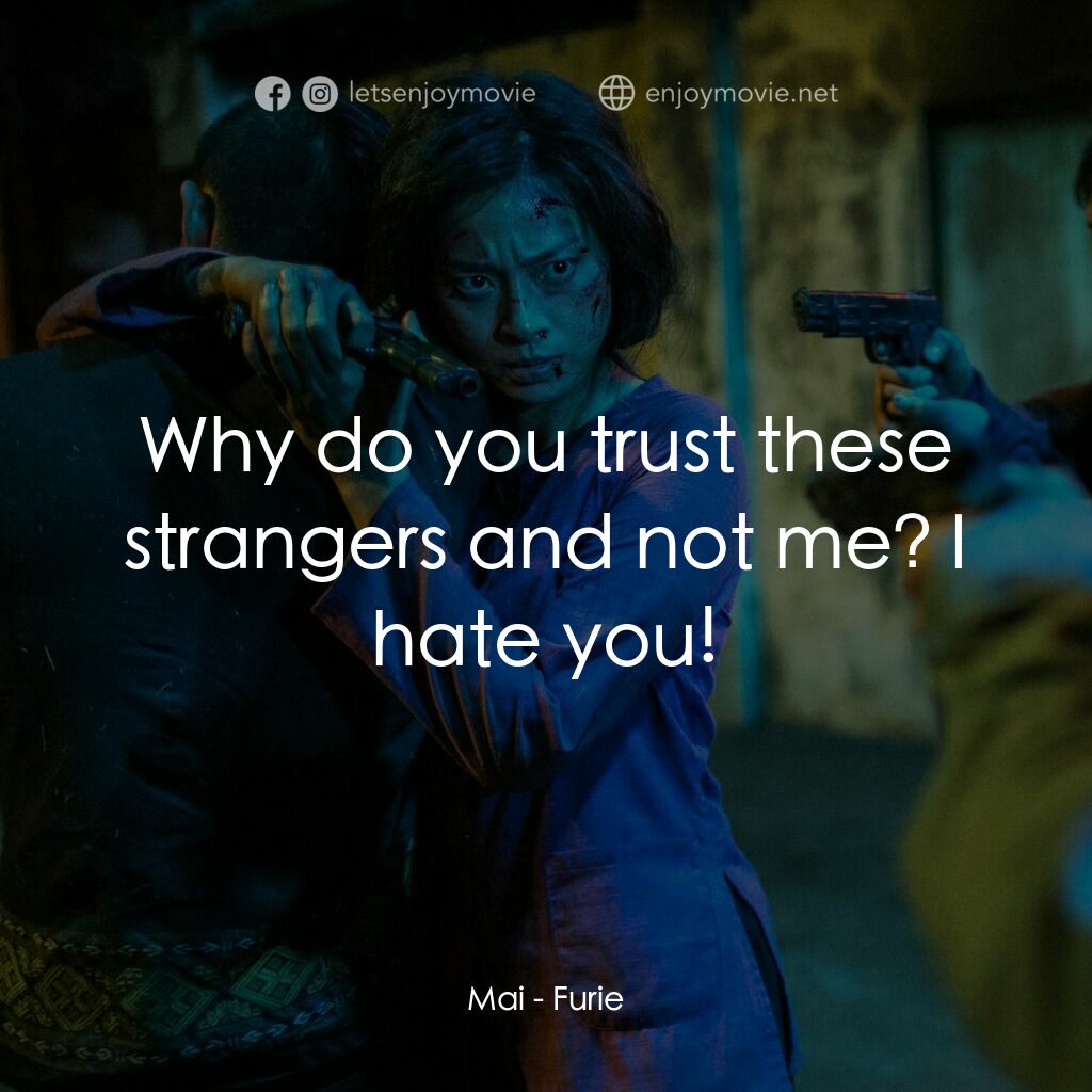 怒火電影對白：Mai:  Why do you trust these strangers and not me? I hate you!