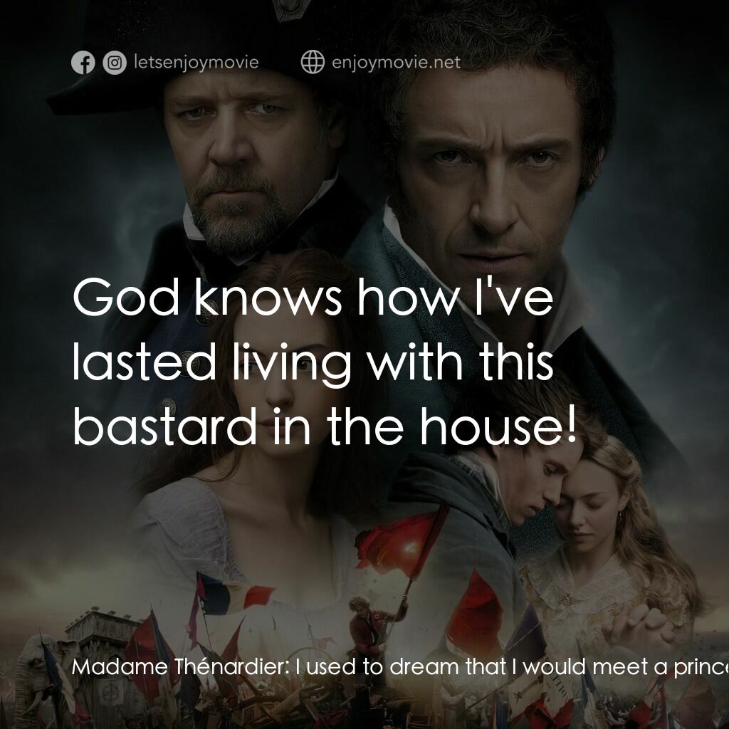 孤星淚電影對白：Madame Thénardier:  I used to dream that I would meet a prince, but God Almighty,