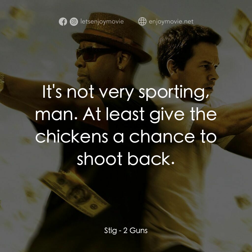 孖GUN雙雄電影對白：Stig:  It's not very sporting, man. At least give the chickens a chance to shoot 