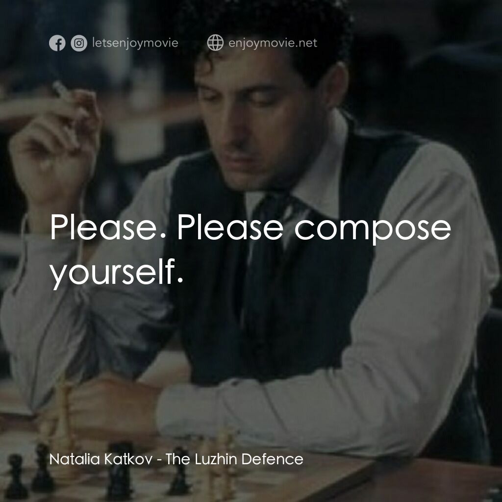 The Luzhin Defence電影對白：Natalia Katkov:  Please. Please compose yourself.