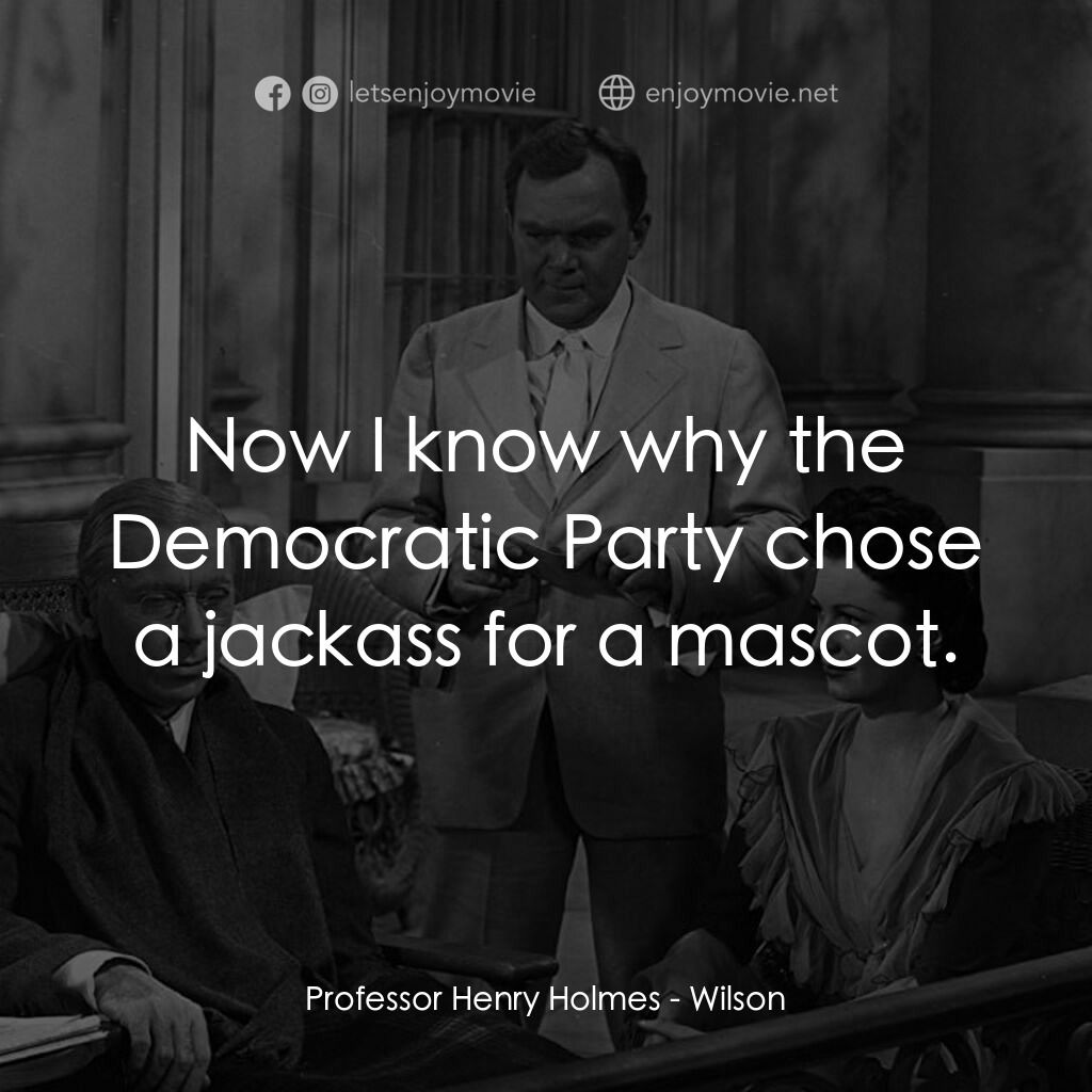 Wilson電影對白：Professor Henry Holmes:  Now I know why the Democratic Party chose a jackass for 