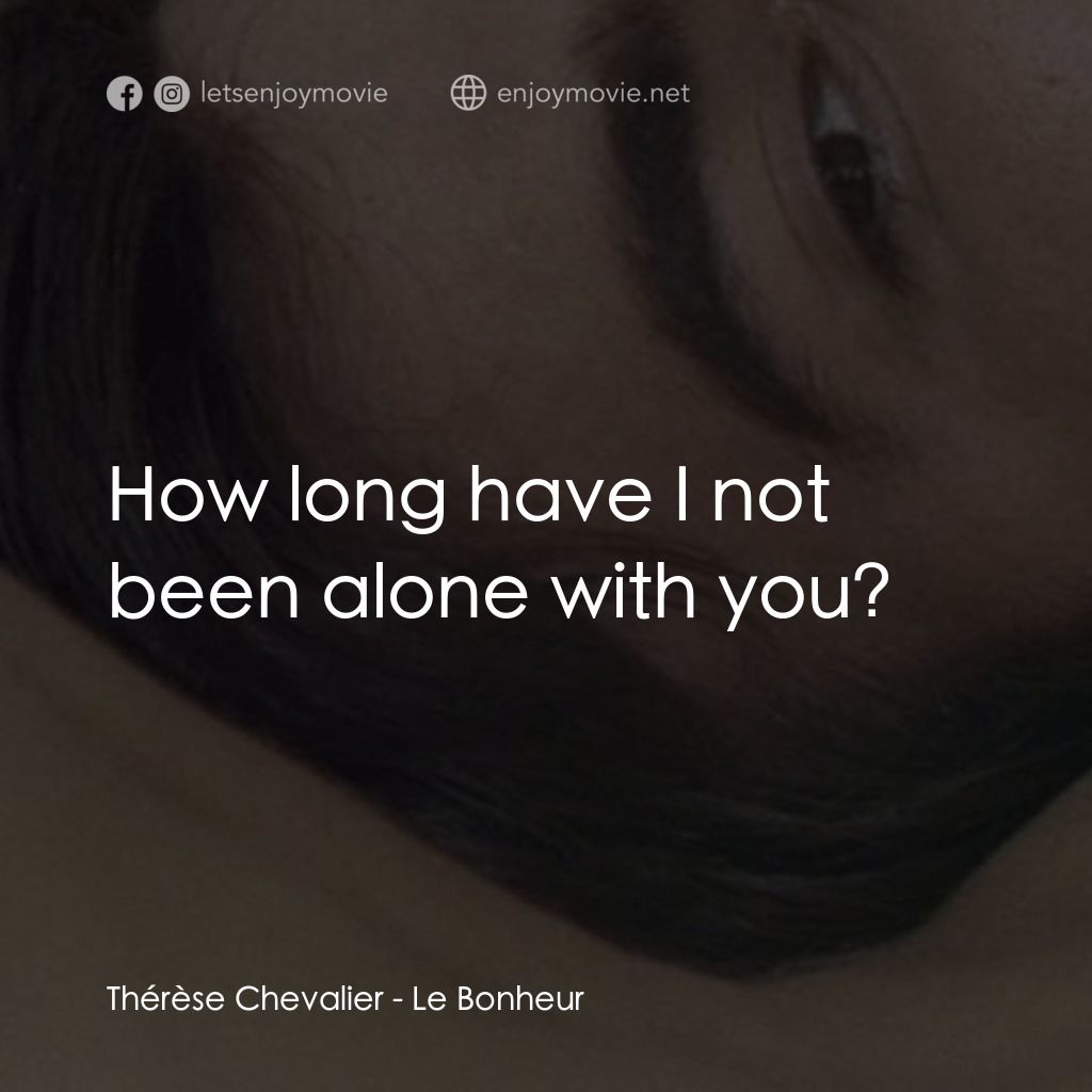 幸福樂園經典對白：Thérèse Chevalier: How long have I not been alone with you?