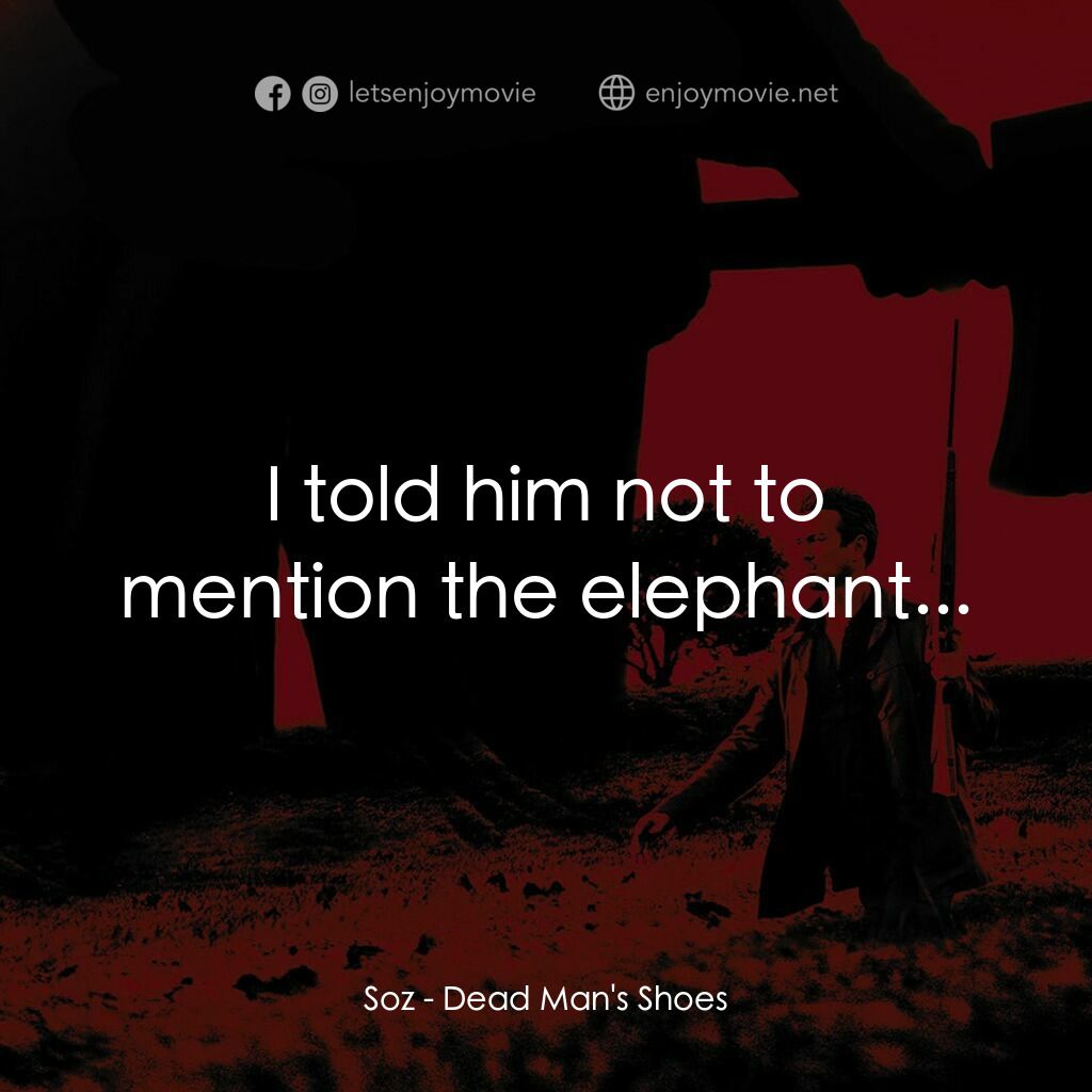 死人的鞋子電影對白：Soz:  I told him not to mention the elephant...