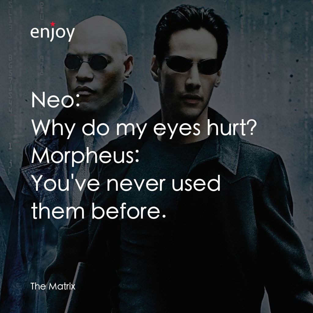 廿二世紀殺人網絡電影對白：Neo: Why do my eyes hurt?
Morpheus: You've never used them before.