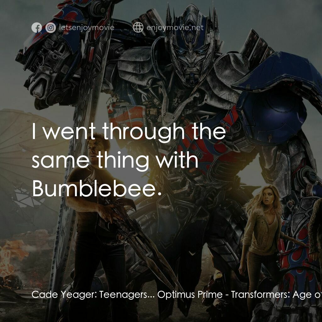 變形金剛：殲滅世紀電影對白：Cade Yeager:  Teenagers... Optimus Prime:  I went through the same thing with Bum