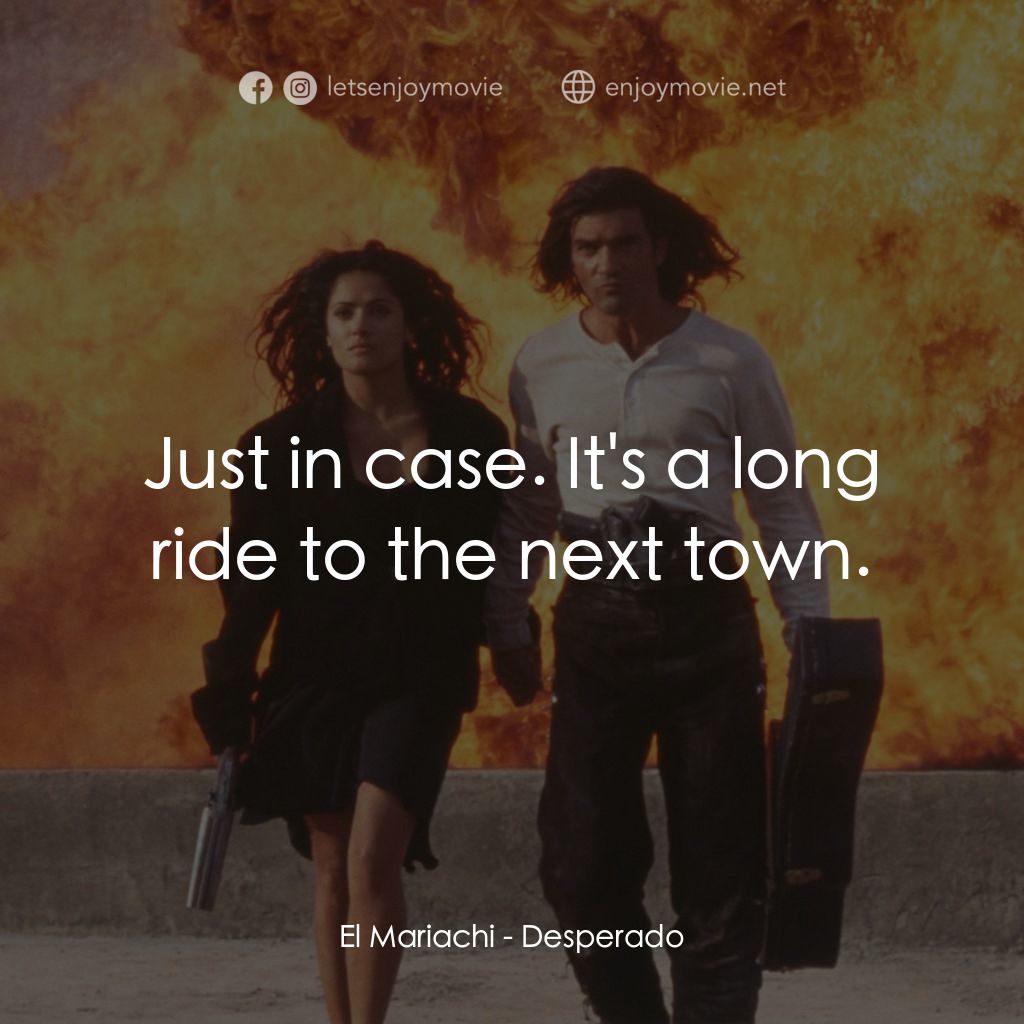 三步殺人曲電影對白：El Mariachi: Just in case. It's a long ride to the next town.