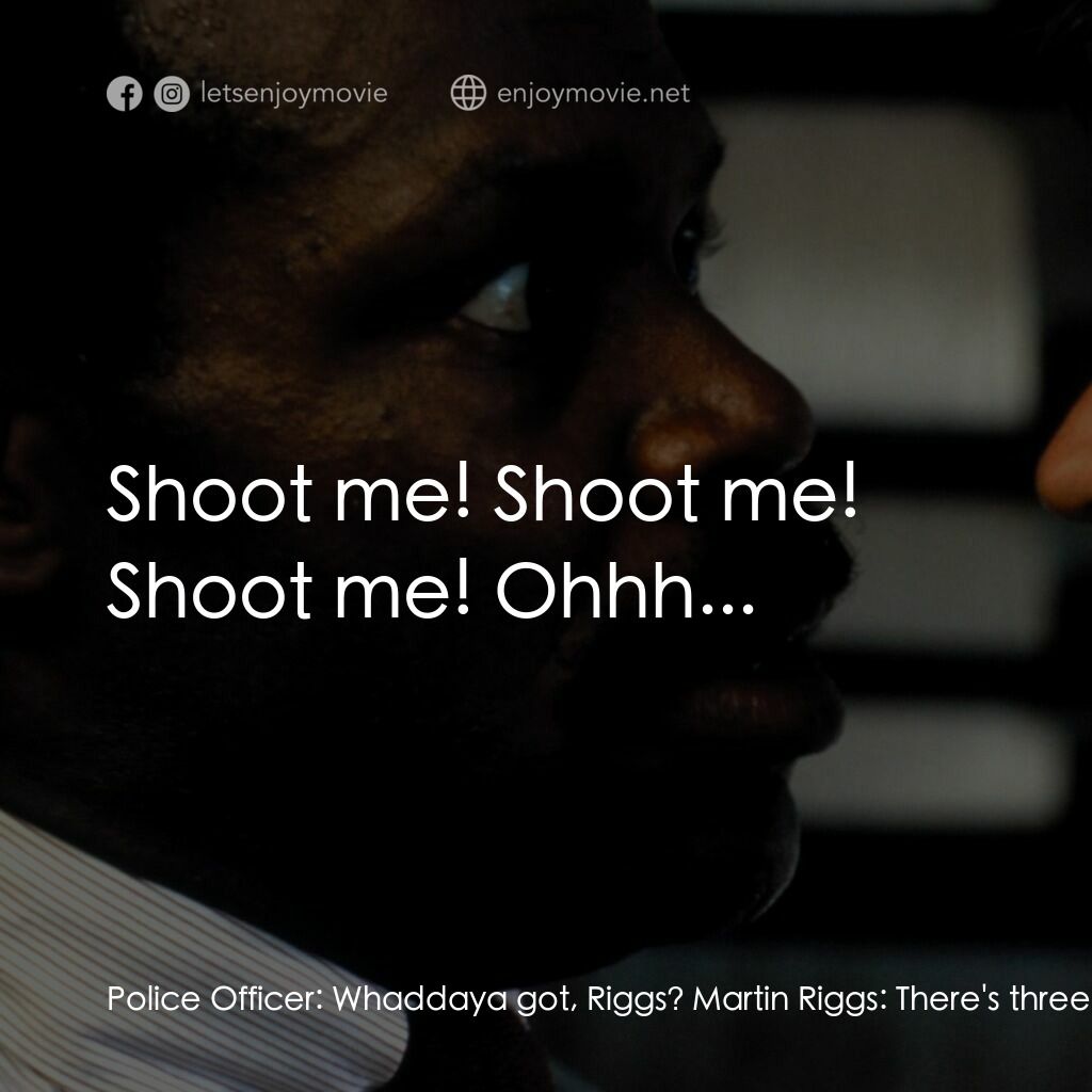 轟天炮電影對白：Police Officer:  Whaddaya got, Riggs? Martin Riggs:  There's three down, and one 