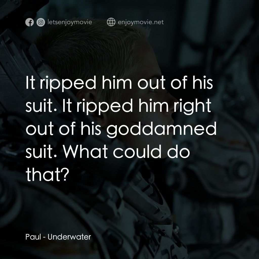 深海終劫站電影對白：Paul: It ripped him out of his suit. It ripped him right out of his goddamned sui