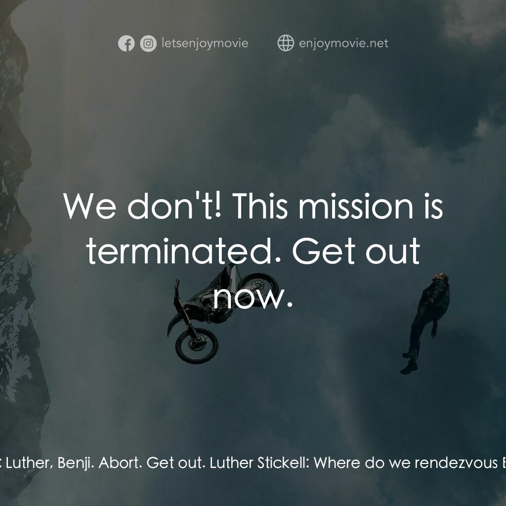 職業特工隊：死亡清算 上集電影對白：Ethan Hunt:  No, it can'be. Benji Dunn:  What is it? Ethan Hunt:  Luther, Benji. 