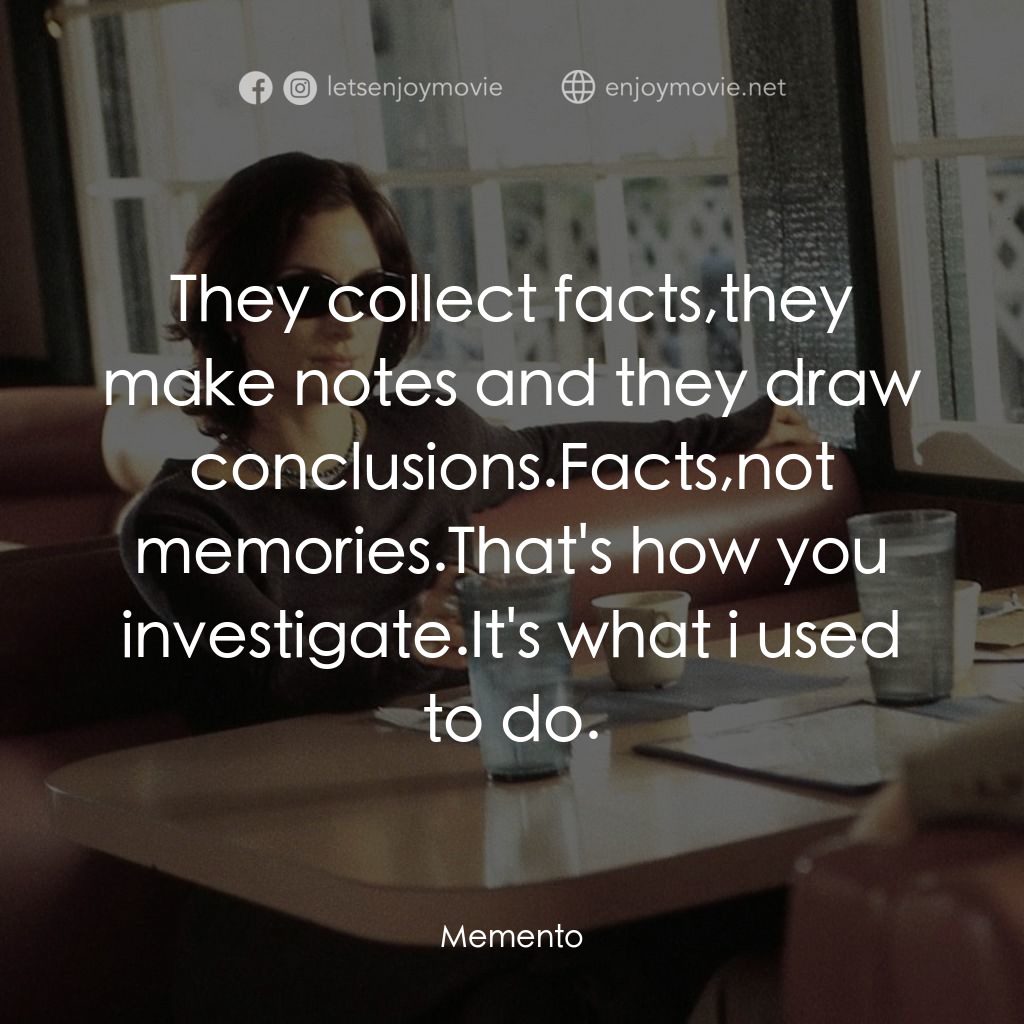 凶心人電影對白：They collect facts,they make notes and they draw conclusions.Facts,not memories.T