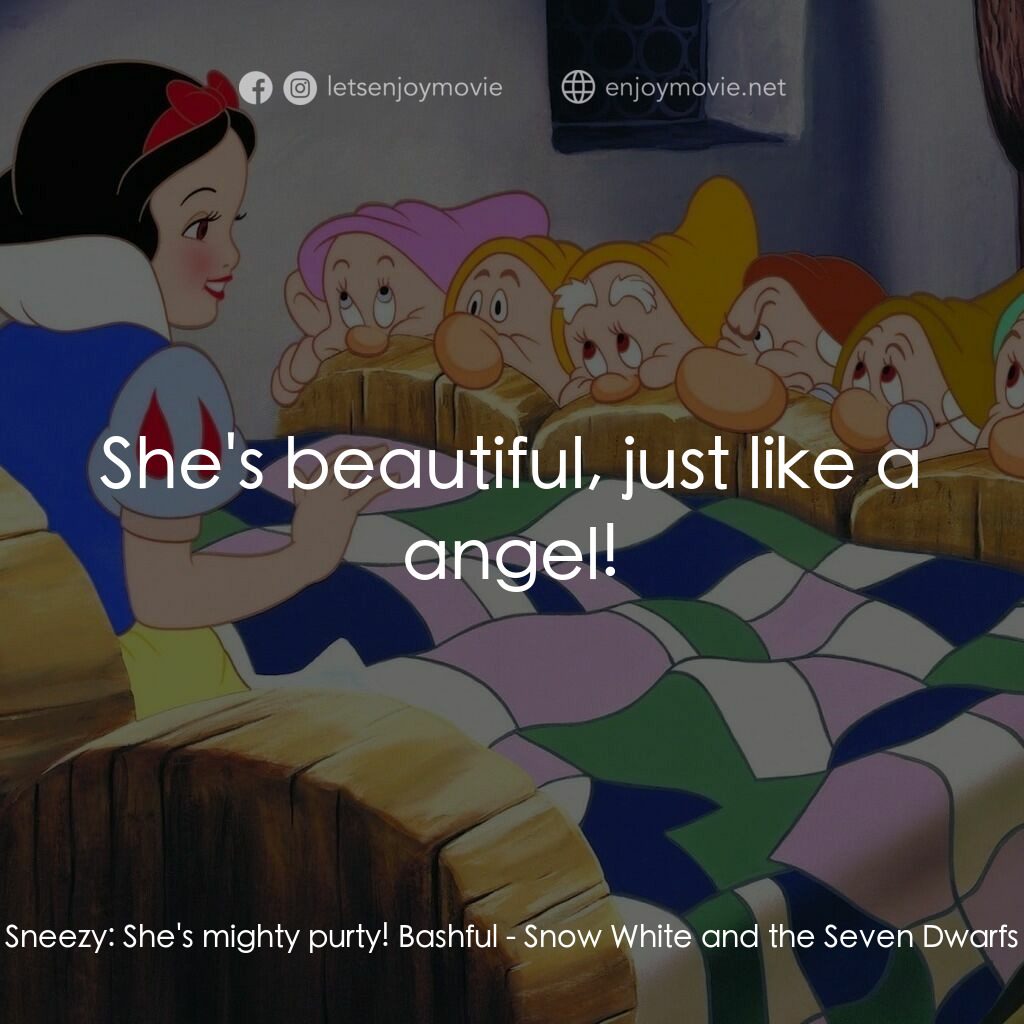 雪姑七友電影對白：Sneezy:  She's mighty purty! Bashful:  She's beautiful, just like a angel!