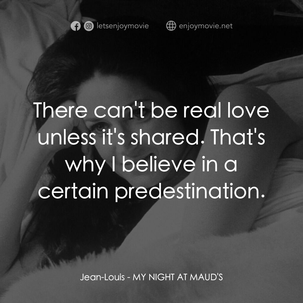 我在溫柔鄉電影對白：Jean-Louis:  There can't be real love unless it's shared. That's why I believe in