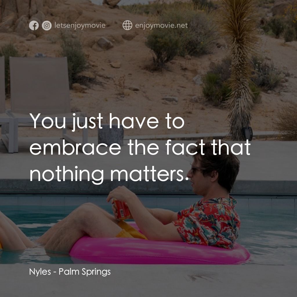 Palm Springs：戀愛假期無限LOOP電影對白：Nyles: You just have to embrace the fact that nothing matters.