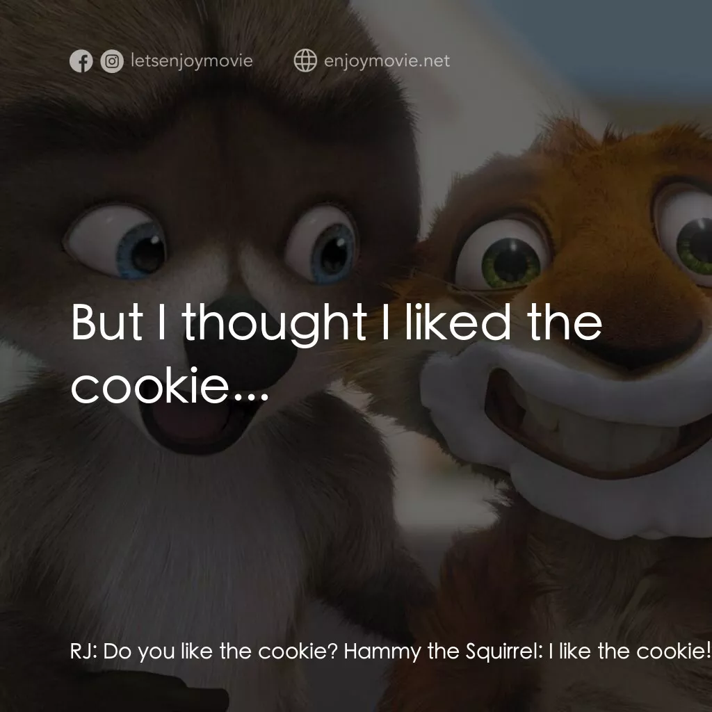4條腿拯救隊電影對白：RJ:  Do you like the cookie? Hammy the Squirrel:  I like the cookie! RJ:  Well th