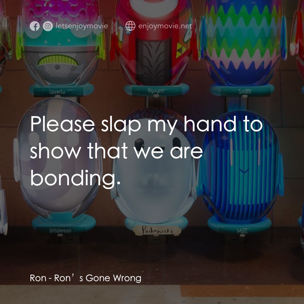 失靈腦朋友電影對白：Ron: Please slap my hand to show that we are bonding.