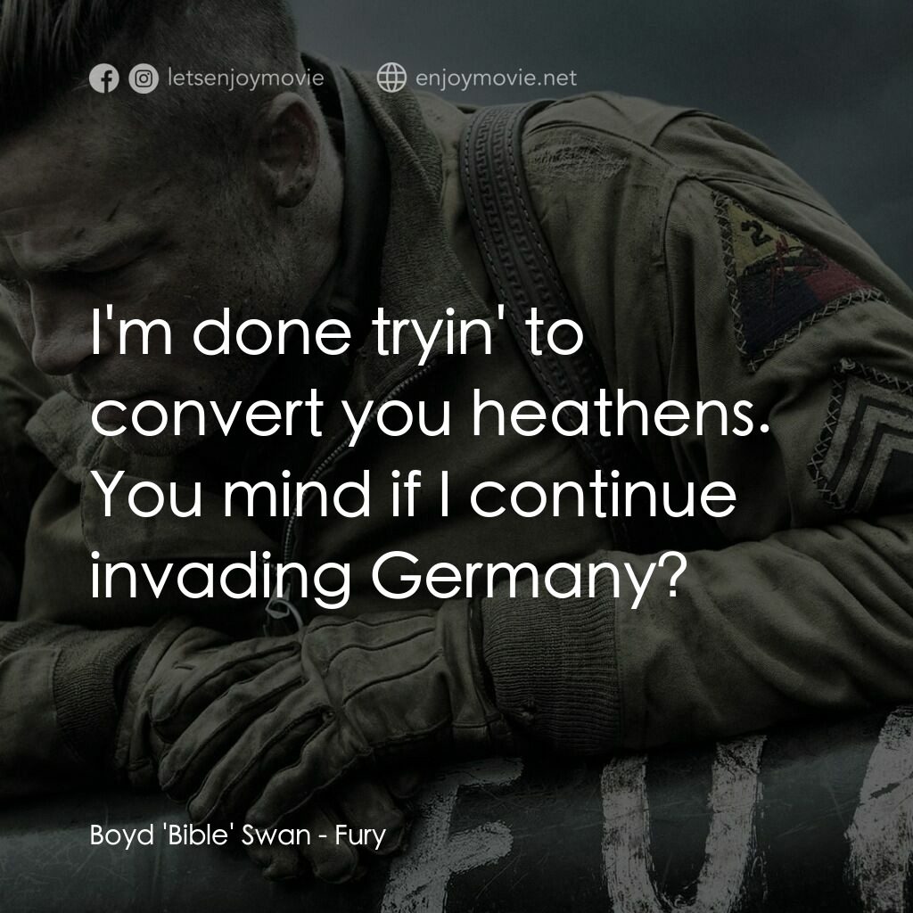 戰逆豪情電影對白：Boyd 'Bible' Swan:  I'm done tryin' to convert you heathens. You mind if I contin