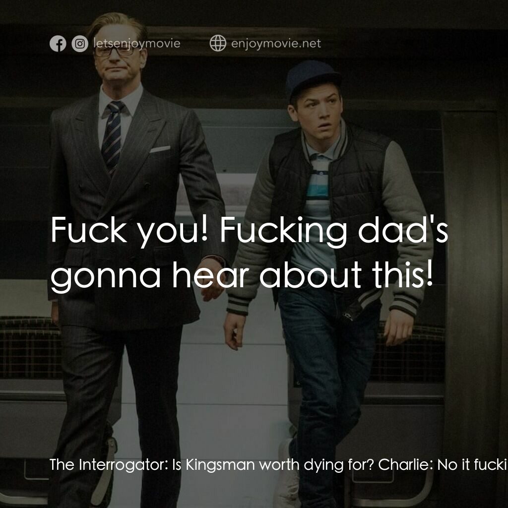 金牌特務電影對白：The Interrogator:  Is Kingsman worth dying for? Charlie:  No it fucking isn't! Sh
